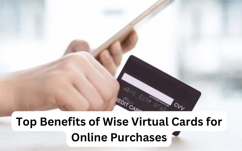 Top Benefits of Wise Virtual Cards for Online Purchases